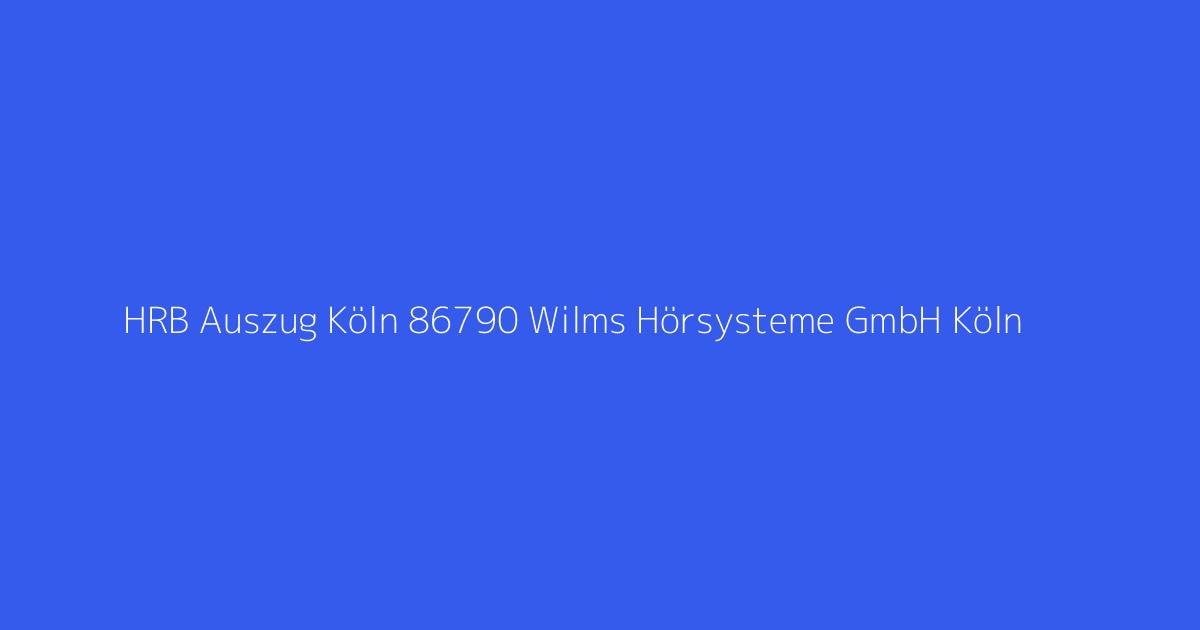 HRB Auszug Köln 86790 Wilms Hörsysteme GmbH Köln